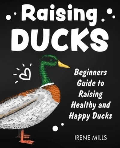 Cover for Irene Mills · Raising Ducks: Beginners Guide to Raising Healthy and Happy Ducks (Paperback Book) (2021)