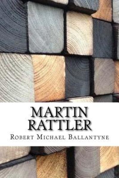 Martin Rattler - Robert Michael Ballantyne - Books - Createspace Independent Publishing Platf - 9781974598144 - August 18, 2017