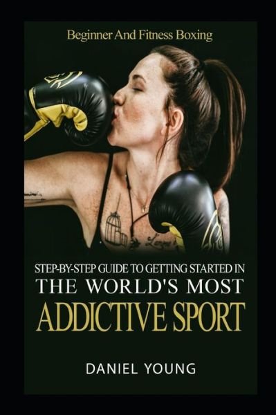 Cover for Daniel Young · Step-By-Step Guide To Getting Started In The World's Most Addictive Sport Beginner And Fitness Boxing (Paperback Book) (2018)