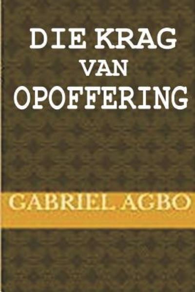 Cover for Gabriel Agbo · Die Krag van Opoffering (Paperback Book) (2018)