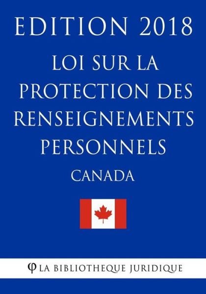 Cover for La Bibliotheque Juridique · Loi sur la protection des renseignements personnels (Canada) - Edition 2018 (Paperback Bog) (2018)