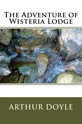 The Adventure of Wisteria Lodge - Sir Arthur Conan Doyle - Boeken - Createspace Independent Publishing Platf - 9781986618144 - 18 maart 2018