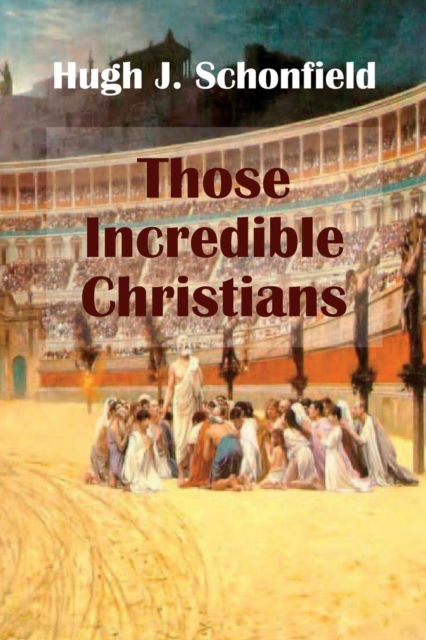 Cover for Hugh J Schonfield · Those Incredible Christians (Paperback Book) (2017)