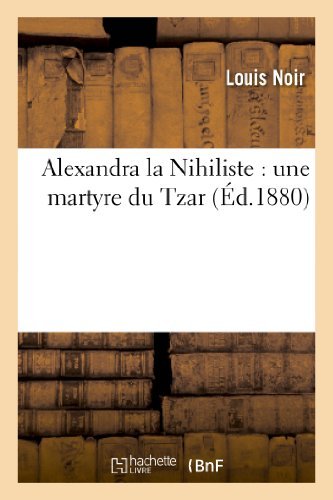 Alexandra La Nihiliste: Une Martyre Du Tzar - Noir-l - Books - Hachette Livre - Bnf - 9782011852144 - April 1, 2013