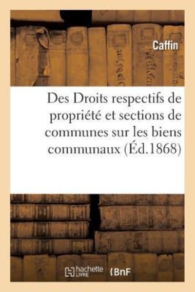 Cover for Caffin · Des Droits Respectifs de Propriete Des Communes Et Des Sections de Communes Sur Les Biens Communaux (Pocketbok) (2016)