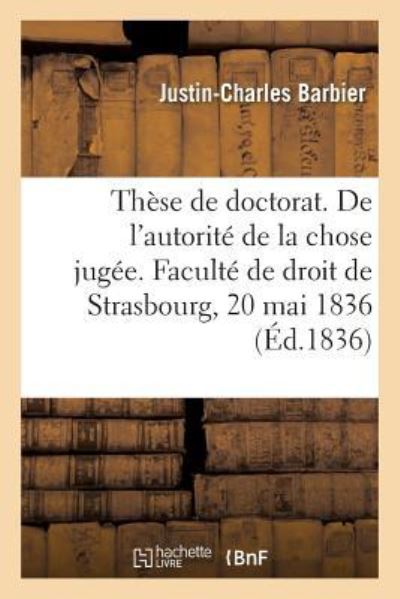 Cover for Justin-Charles Barbier · These Pour Obtenir Le Grade de Docteur En Droit. de l'Autorite de la Chose Jugee (Paperback Book) (2017)