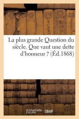 Impr De Dubuisson · La Plus Grande Question Du Siecle. Que Vaut Une Dette D'honneur ? (Paperback Book) (2016)