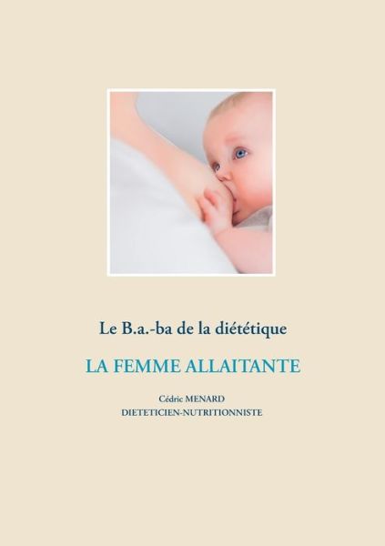 Cover for Cedric Menard · Le B.a.-ba de la dietetique de la femme allaitante (Paperback Book) (2020)