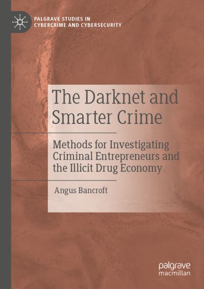 Cover for Angus Bancroft · The Darknet and Smarter Crime: Methods for Investigating Criminal Entrepreneurs and the Illicit Drug Economy - Palgrave Studies in Cybercrime and Cybersecurity (Paperback Book) [1st ed. 2020 edition] (2020)