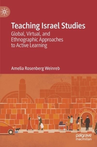 Cover for Amelia Rosenberg Weinreb · Teaching Israel Studies: Global, Virtual, and Ethnographic Approaches to Active Learning (Hardcover Book) [1st ed. 2022 edition] (2022)