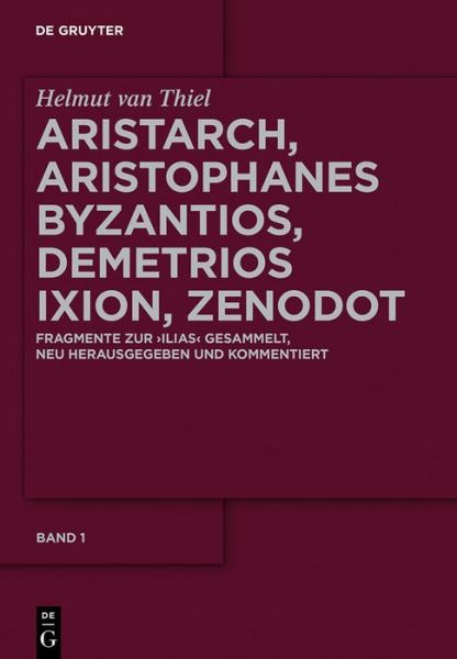 Cover for Helmut Van Thiel · Aristarch, Aristophanes Byzantios, Demetrios Ixion, Zenodot: Fragmente Zur Ilias Gesammelt, Neu Herausgegeben Und Kommentiert (Hardcover Book) [Ancient Greek edition] (2014)