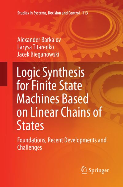 Logic Synthesis for Finite State Machines Based on Linear Chains of States: Foundations, Recent Developments and Challenges - Studies in Systems, Decision and Control - Alexander Barkalov - Bøger - Springer International Publishing AG - 9783319867144 - 12. maj 2018