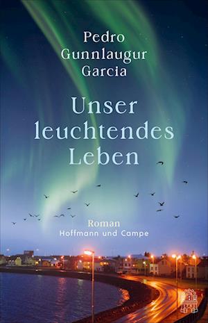 Cover for Pedro Gunnlaugur Garcia · Unser leuchtendes Leben (Buch) (2024)