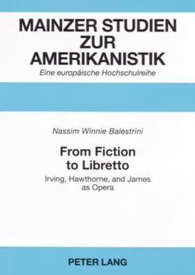Cover for Nassim Winnie Balestrini · From Fiction to Libretto: Irving, Hawthorne, and James as Opera - Mainzer Studien zur Amerikanistik (Paperback Book) (2005)