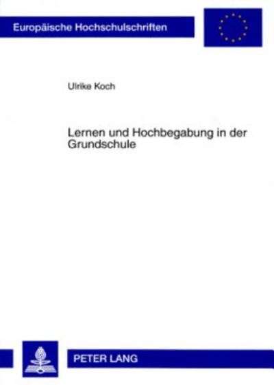 Cover for Ulrike Koch · Lernen Und Hochbegabung in Der Grundschule: Eine Laengsschnittstudie Zur Lernzeitnutzung Hochbegabter Und Nicht Hochbegabter Grundschueler - Europaeische Hochschulschriften / European University Studie (Paperback Book) [German edition] (2007)