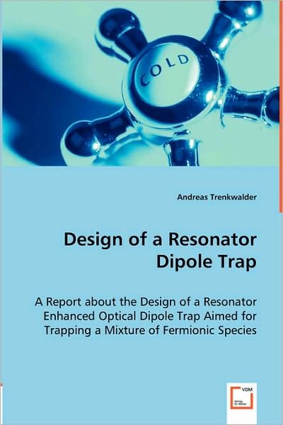 Cover for Andreas Trenkwalder · Design of a Resonator Dipole Trap: a Report About the Design of a Resonator Enhanced Optical Dipole Trap Aimed for Trapping a Mixture of Fermionic Species (Paperback Bog) (2008)