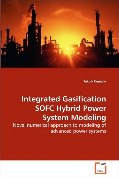 Cover for Jakub Kupecki · Integrated Gasification Sofc Hybrid Power System Modeling: Novel Numerical Approach to Modeling of Advanced Power Systems (Paperback Book) (2010)