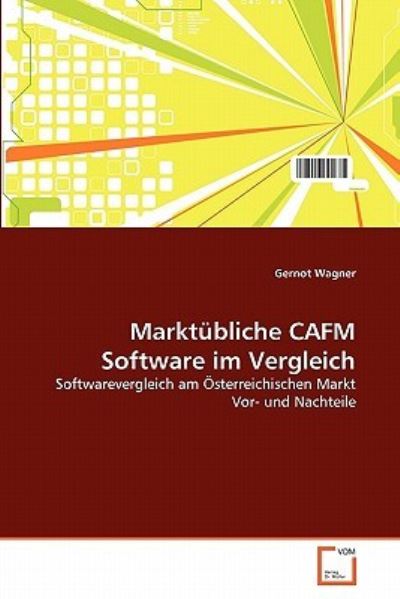 Cover for Gernot Wagner · Marktübliche Cafm Software Im Vergleich: Softwarevergleich Am Österreichischen Markt Vor- Und Nachteile (Pocketbok) [German edition] (2011)