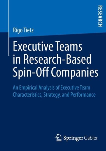 Rigo Tietz · Executive Teams in Research-Based Spin-Off Companies: An Empirical Analysis of Executive Team Characteristics, Strategy, and Performance (Paperback Book) [2013 edition] (2013)