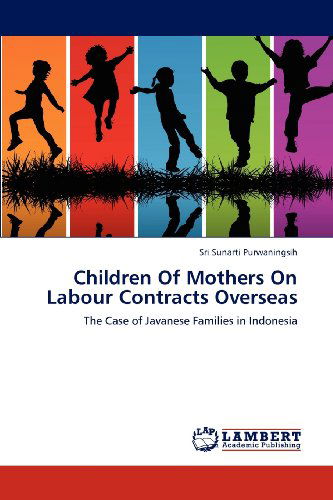 Cover for Sri Sunarti Purwaningsih · Children of Mothers on Labour Contracts Overseas: the Case of Javanese Families in Indonesia (Paperback Book) (2012)