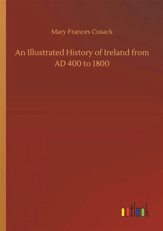 An Illustrated History of Irelan - Cusack - Bøger -  - 9783734031144 - 20. september 2018