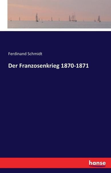Cover for Schmidt · Der Franzosenkrieg 1870-1871 (Bok) (2016)
