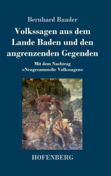Cover for Bernhard Baader · Volkssagen aus dem Lande Baden und den angrenzenden Gegenden: Mit dem Nachtrag Neugesammelte Volkssagen (Innbunden bok) (2018)