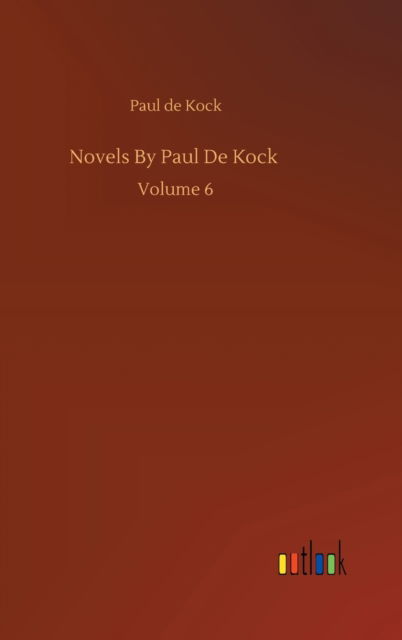 Novels By Paul De Kock: Volume 6 - Paul De Kock - Books - Outlook Verlag - 9783752385144 - August 3, 2020