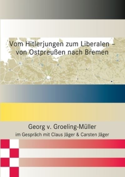 Cover for Georg V Groeling-Muller · Vom Hitlerjungen zum Liberalen - von Ostpreussen nach Bremen (Paperback Book) (2021)
