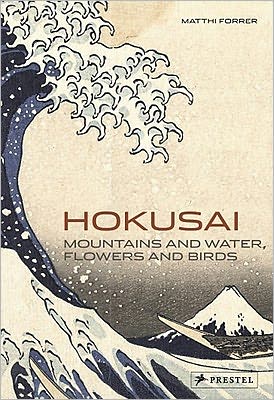 Hokusai: Mountains and Water, Flowers and Birds - Matthi Forrer - Books - Prestel - 9783791346144 - September 27, 2011