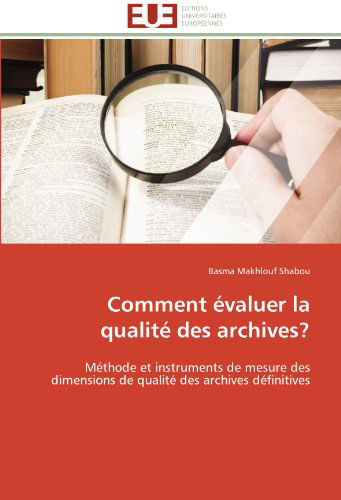 Cover for Basma Makhlouf Shabou · Comment Évaluer La Qualité Des Archives?: Méthode et Instruments De Mesure Des Dimensions De Qualité Des Archives Définitives (Paperback Bog) [French edition] (2018)