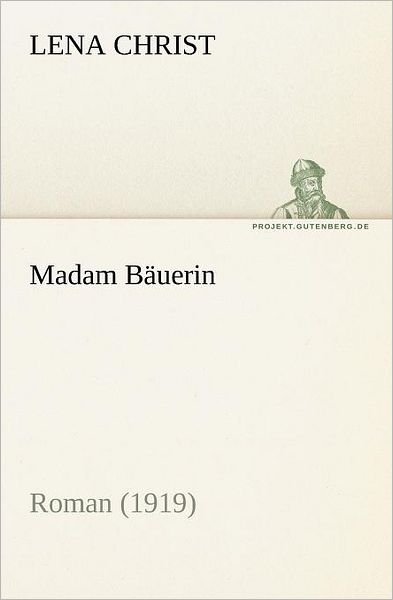 Madam Bäuerin: Roman (1919) (Tredition Classics) (German Edition) - Lena Christ - Livros - tredition - 9783842404144 - 8 de maio de 2012