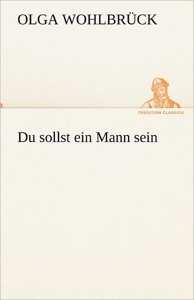 Cover for Olga Wohlbrück · Du Sollst Ein Mann Sein (Tredition Classics) (German Edition) (Taschenbuch) [German edition] (2012)