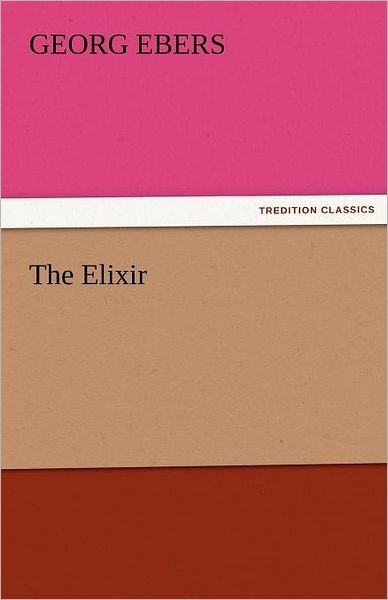 Cover for Georg Ebers · The Elixir (Tredition Classics) (Paperback Book) (2011)