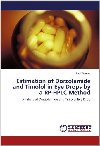 Cover for Ravi Wanare · Estimation of Dorzolamide and Timolol in Eye Drops by a Rp-hplc Method: Analysis of Dorzolamide and Timolol Eye Drop (Paperback Book) (2012)