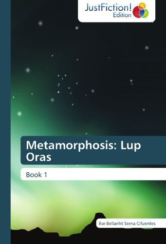 Metamorphosis: Lup Oras: Book 1 - Ilse Bellariht Serna Cifuentes - Bücher - JustFiction Edition - 9783845445144 - 17. Oktober 2011