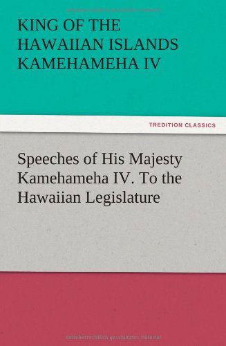 Cover for Kamehameha Iv King of the Hawaiian · Speeches of His Majesty Kamehameha Iv. to the Hawaiian Legislature (Paperback Book) (2012)