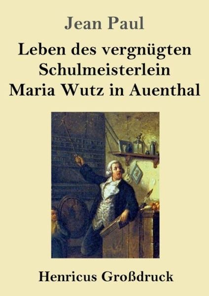 Leben des vergnugten Schulmeisterlein Maria Wutz in Auenthal (Grossdruck) - Jean Paul - Livres - Henricus - 9783847847144 - 3 septembre 2020