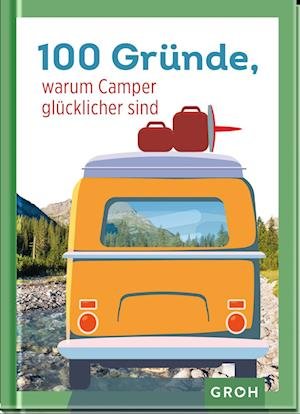 Cover for Groh Verlag · 100 Gründe, warum Camper glücklicher sind (Innbunden bok) (2022)