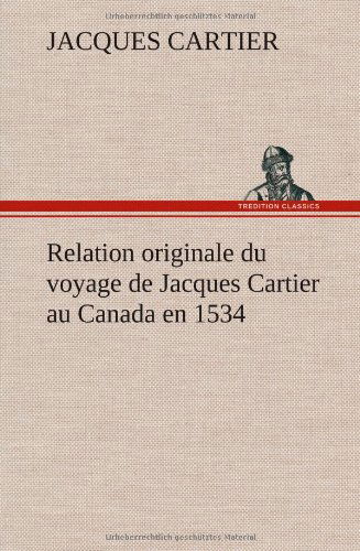 Cover for Jacques Cartier · Relation Originale Du Voyage De Jacques Cartier Au Canada en 1534 (Hardcover Book) [French edition] (2012)