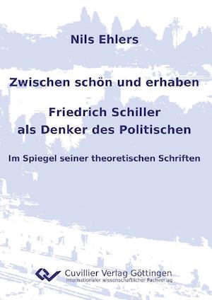 Cover for Nils Ehlers · Zwischen schön und erhaben - Friedrich Schiller als Denker des Politischen. Im Spiegel seiner theoretischen Schriften (Paperback Book) (2011)