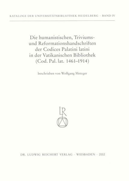 Cover for Wolfgang Metzger · Die Humanistischen Triviums- Und Reformationshandschriften Der Codices Palatini Latini in Der Vatikanischen Bibliothek: Cod. Pal. Lat. 1461bis 1914 ... Heidelberg) (Paperback Book) [German edition] (2002)