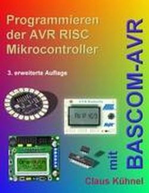 Cover for Claus Kuhnel · Programmieren der AVR RISC Microcontroller mit BASCOM-AVR: 3. bearbeitete und erweiterte Auflage (Paperback Book) [German edition] (2010)