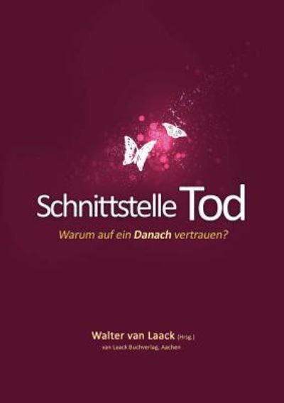 Schnittstelle Tod: Warum auf ein Danach vertrauen? - Walter Van Laack - Livres - Van Laack Gmbh - 9783936624144 - 14 mars 2012