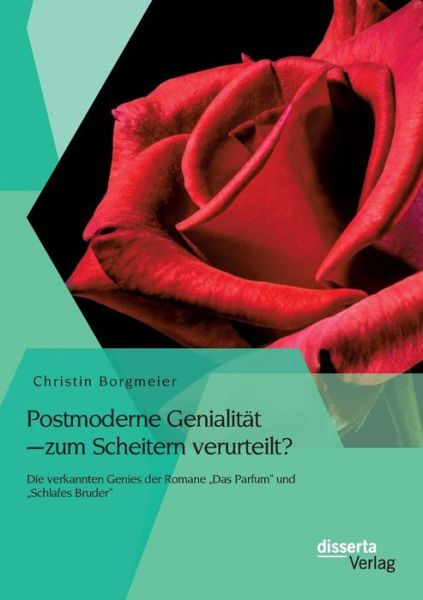 Cover for Borgmeier Christin · Postmoderne Genialität - Zum Scheitern Verurteilt? Die Verkannten Genies Der Romane Das Parfum&quot; Und Schlafes Bruder&quot; (Paperback Book) [German edition] (2015)