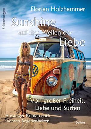 Sunshine auf den Wellen der Liebe - Von großer Freiheit, Liebe und Surfen - Aussteiger-Roman nach wahren Begebenheiten - Florian Holzhammer - Books - Verlag DeBehr - 9783987271144 - October 6, 2023