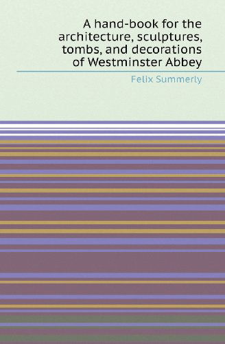 A Hand-book for the Architecture, Sculptures, Tombs, and Decorations of Westminster Abbey - Henry Cole - Books - Book on Demand Ltd. - 9785518420144 - May 30, 2013