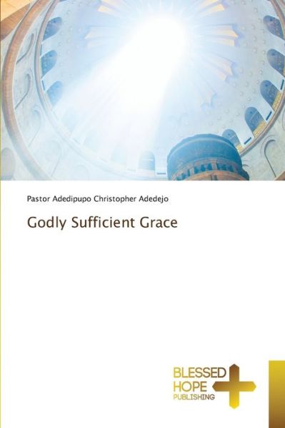 Cover for Pastor Adedipupo Christopher Adedejo · Godly Sufficient Grace (Pocketbok) (2021)