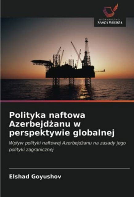 Cover for Elshad Goyushov · Polityka naftowa Azerbejd?anu w perspektywie globalnej (Paperback Book) (2021)