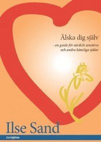Cover for Ilse Sand · Älska dig själv : en guide för särskilt sensitiva och andra känsliga själar (Bok) (2015)
